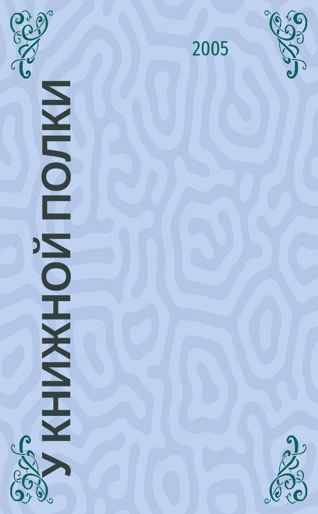 У книжной полки : Ежекв. журн. для б-к фонда "Пушкин. б-ка". 2005, № 4 (8)