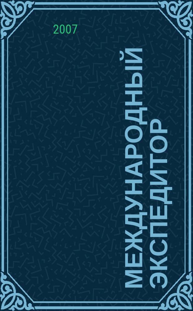 Международный экспедитор : Информ.-аналит. журн. Прил. к газ. "Мор. вести России". 2007, № 6 (59)