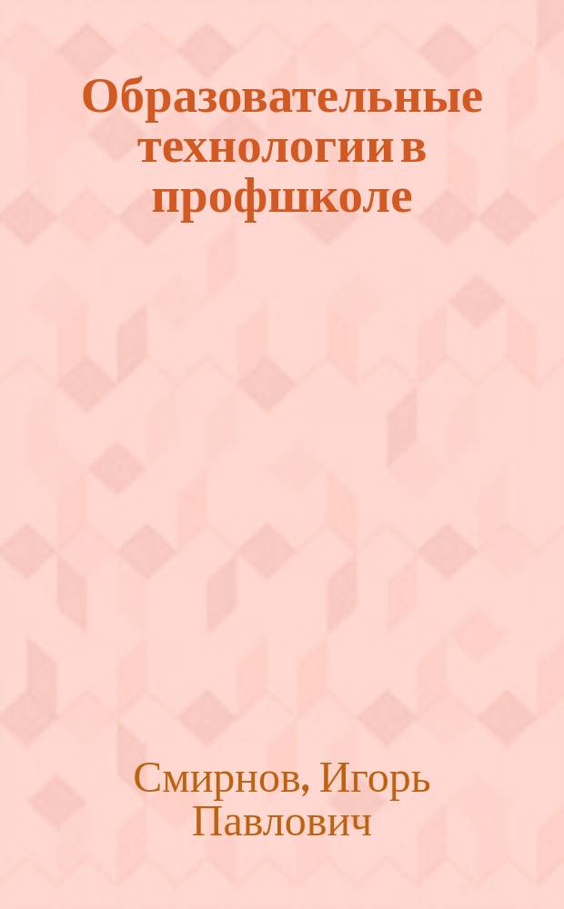 Образовательные технологии в профшколе : приложение к журналу "Профессиональное образование". 2007, № 9 : Начальное и среднее профессиональное образование России и Китая на рубеже XX-XXI веков