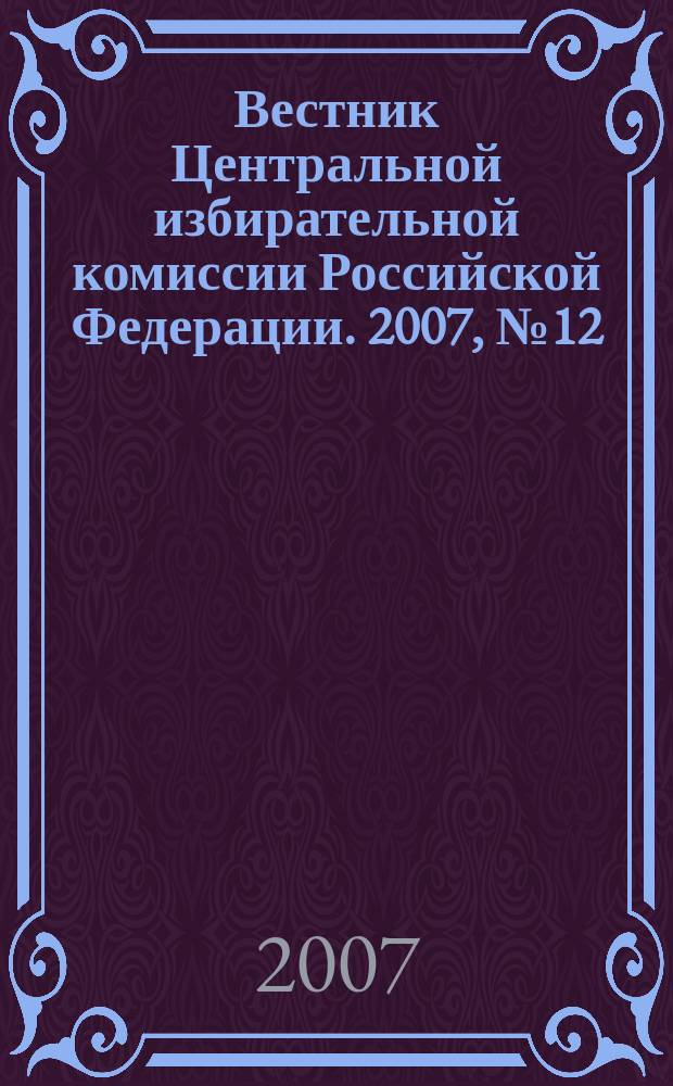 Вестник Центральной избирательной комиссии Российской Федерации. 2007, № 12 (215)
