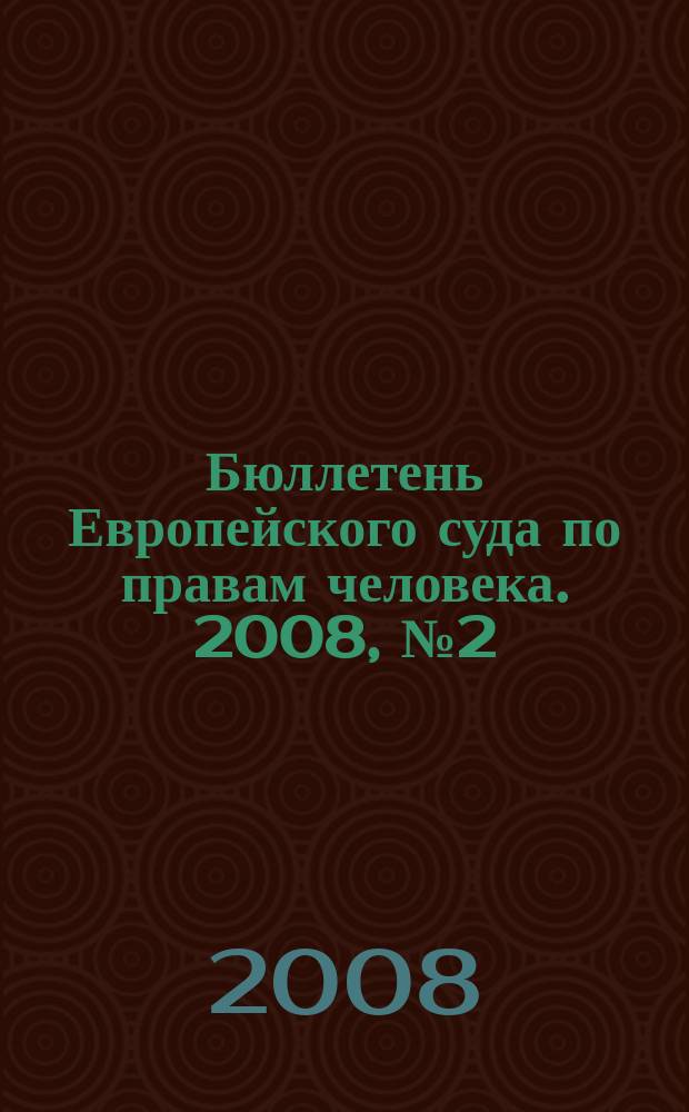 Бюллетень Европейского суда по правам человека. 2008, № 2 (68)