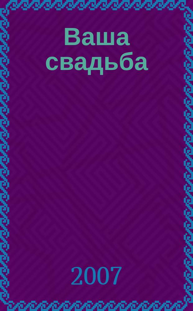 Ваша свадьба : каталог свадебных услуг города Волгограда и Волгоградской области. 2007, № 4 (21)