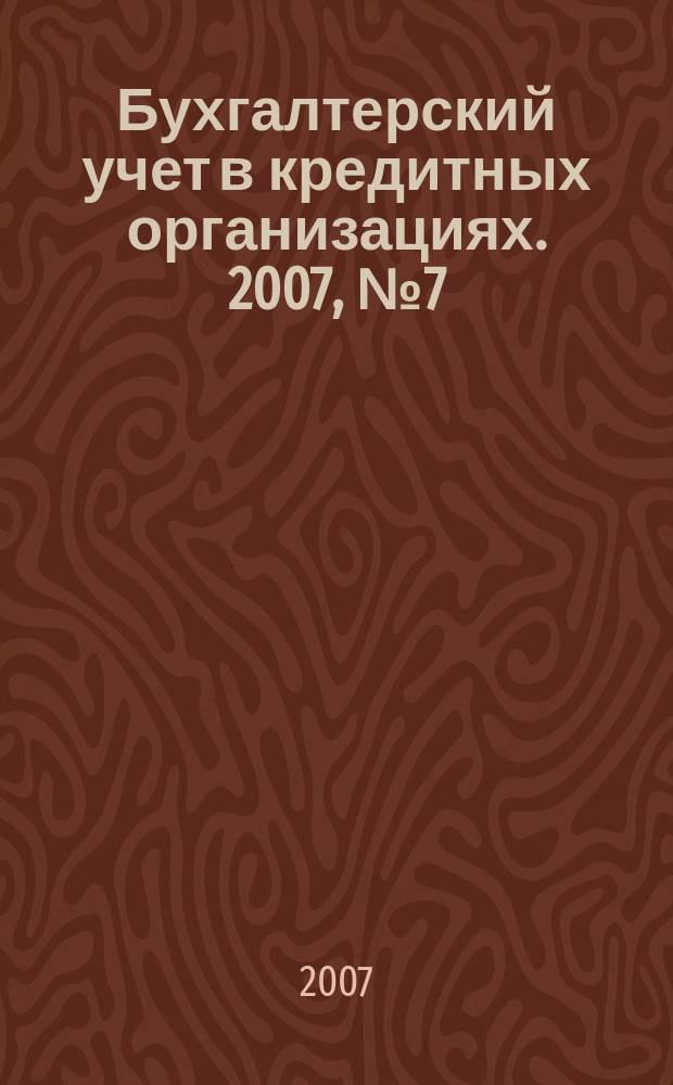 Бухгалтерский учет в кредитных организациях. 2007, № 7 (109)