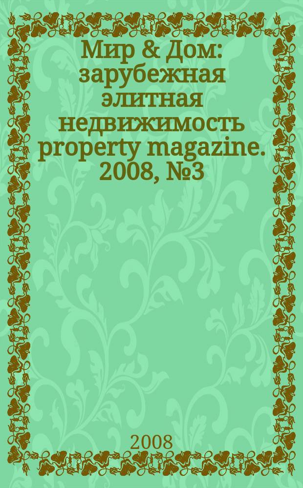 Мир & Дом : зарубежная элитная недвижимость property magazine. 2008, № 3 (27)