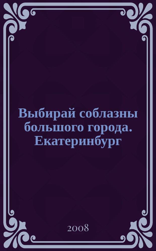 Выбирай соблазны большого города. Екатеринбург : развлечения, отдых, зрелища, культурный досуг