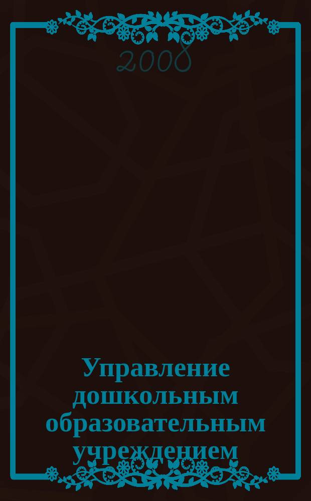 Управление дошкольным образовательным учреждением : Управление ДОУ Науч.-практ. журн. 2008, № 1 (43)