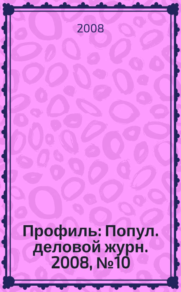 Профиль : Попул. деловой журн. 2008, № 10