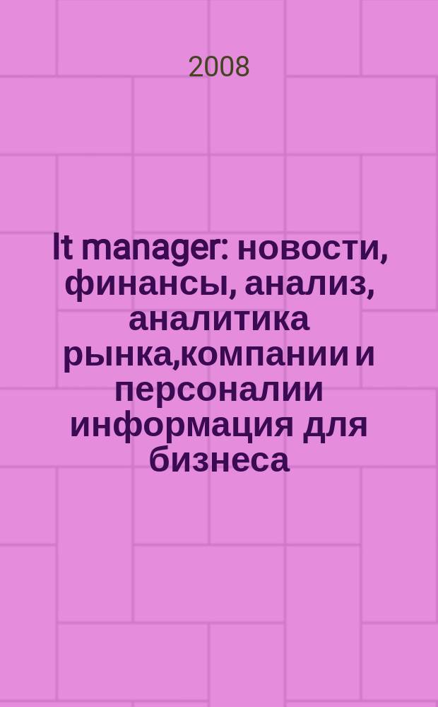 It manager : новости, финансы, анализ, аналитика рынка,компании и персоналии информация для бизнеса. 2008, № 2 (53)