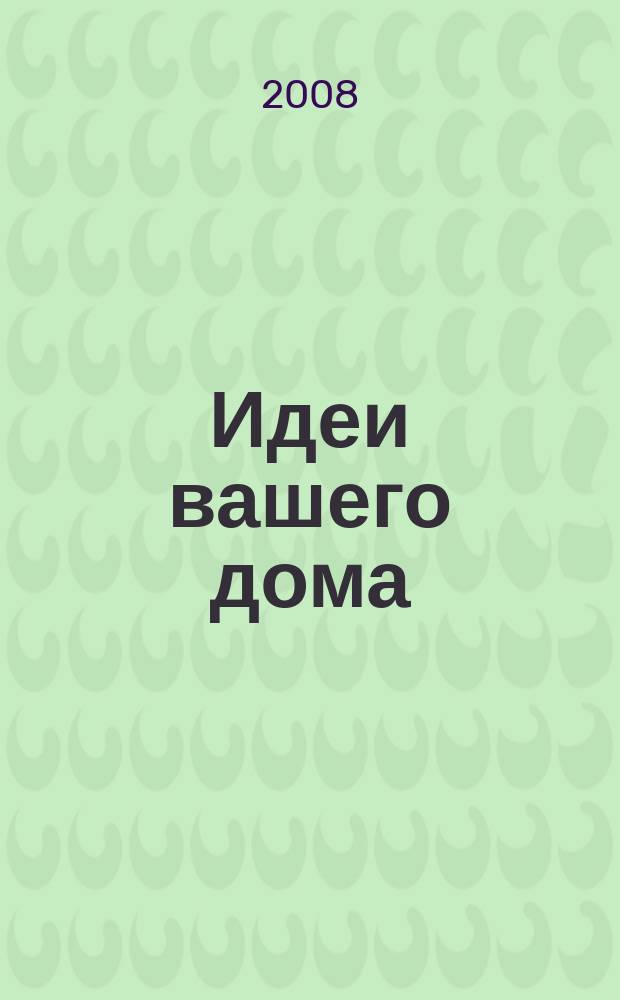 Идеи вашего дома : Специальный выпуск справочник. 2008, № 1