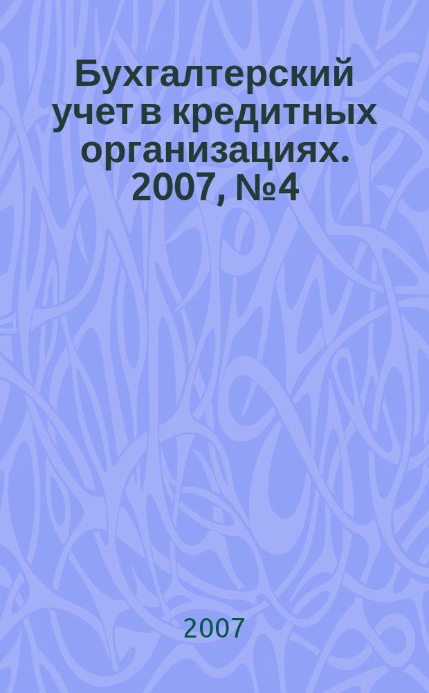 Бухгалтерский учет в кредитных организациях. 2007, № 4 (106)