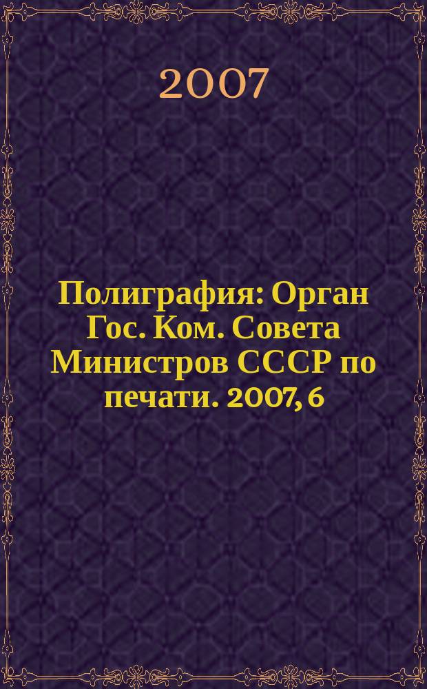 Полиграфия : Орган Гос. Ком. Совета Министров СССР по печати. 2007, 6