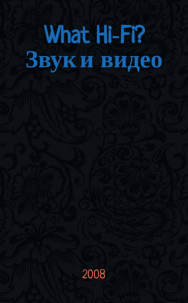 What Hi-Fi? Звук и видео : Лучший спутник покупателя Hi-Fi и домаш. кинотеатра. 2008, март