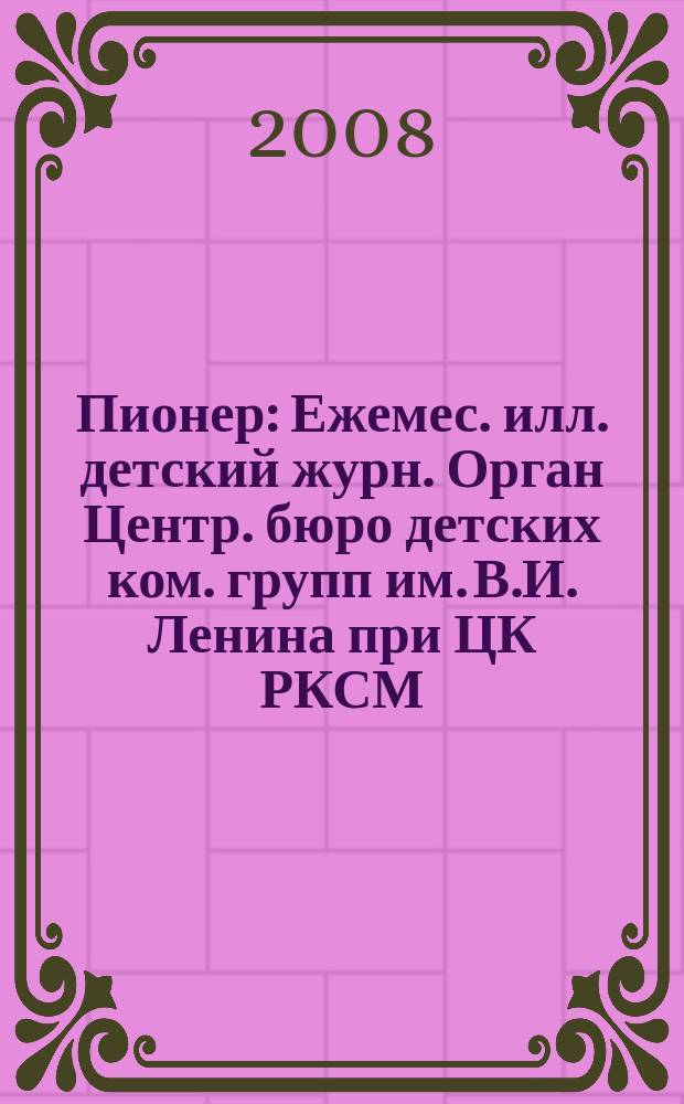 Пионер : Ежемес. илл. детский журн. Орган Центр. бюро детских ком. групп им. В.И. Ленина при ЦК РКСМ. 2008, 2