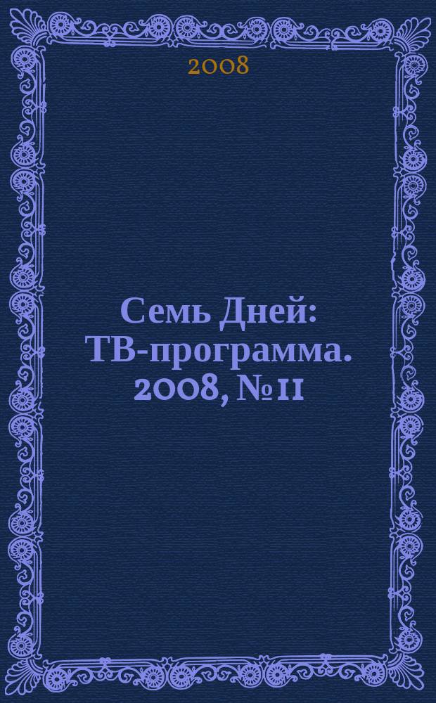Семь Дней : ТВ-программа. 2008, № 11