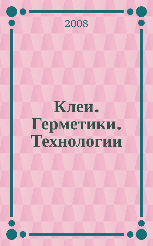 Клеи. Герметики. Технологии : Ежемес. науч.-техн. и учеб.-метод. журн. 2008, № 3