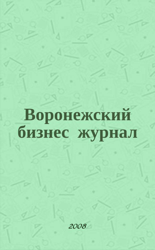 Воронежский бизнес журнал : для малого и среднего бизнеса. 2008, № 5 (26)