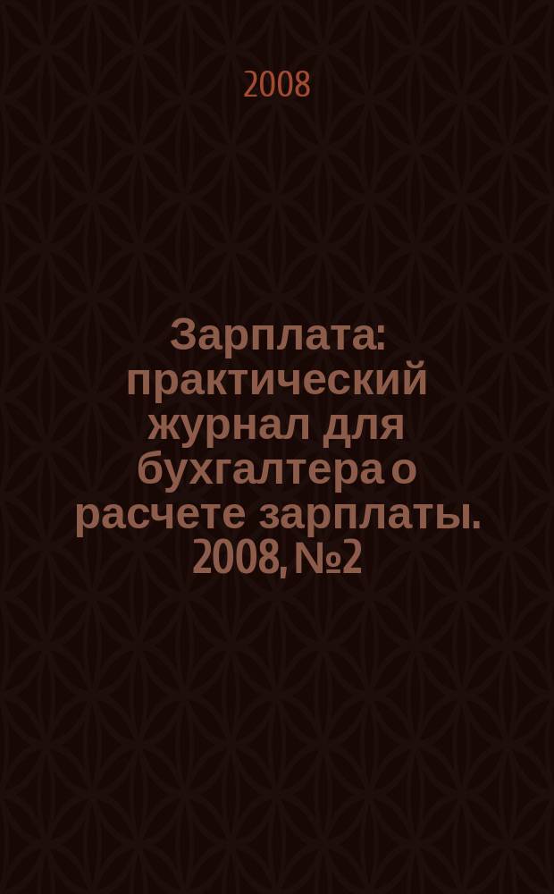 Зарплата : практический журнал для бухгалтера о расчете зарплаты. 2008, № 2