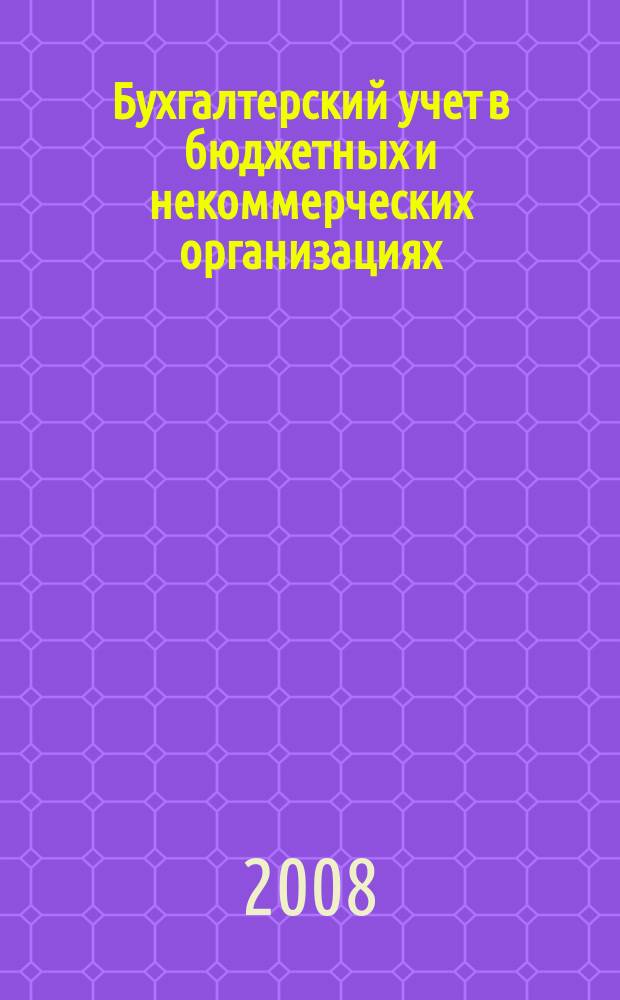 Бухгалтерский учет в бюджетных и некоммерческих организациях : Ежемес. журн. 2008, № 5 (197)