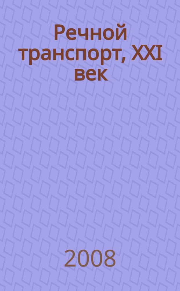 Речной транспорт, ХХI век : Междунар. журн. речников Науч.-попул. изд. Гос. службы реч. флота Минтранса РФ. 2008, № 1 (31)