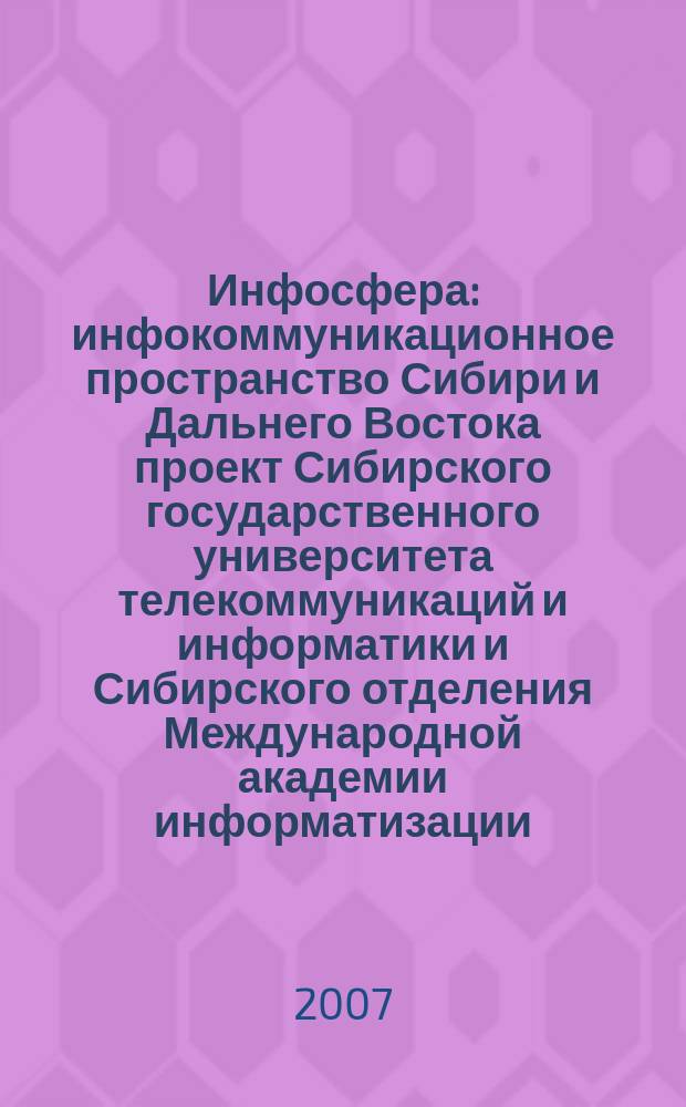 Инфосфера : инфокоммуникационное пространство Сибири и Дальнего Востока проект Сибирского государственного университета телекоммуникаций и информатики и Сибирского отделения Международной академии информатизации. № 32