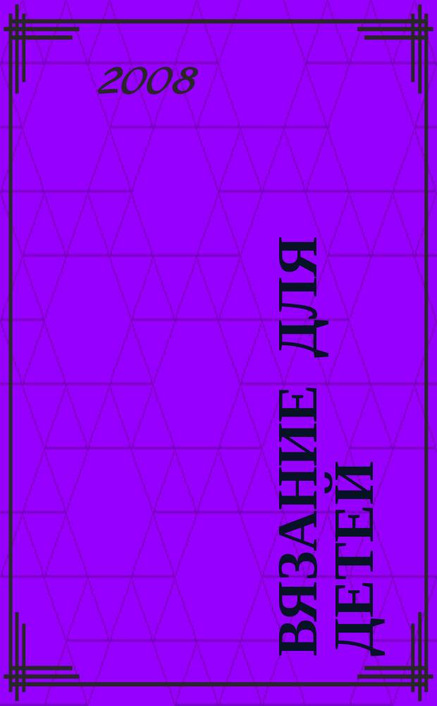Вязание для детей : специальный выпуск журнала "Сабрина". 2008, № 2