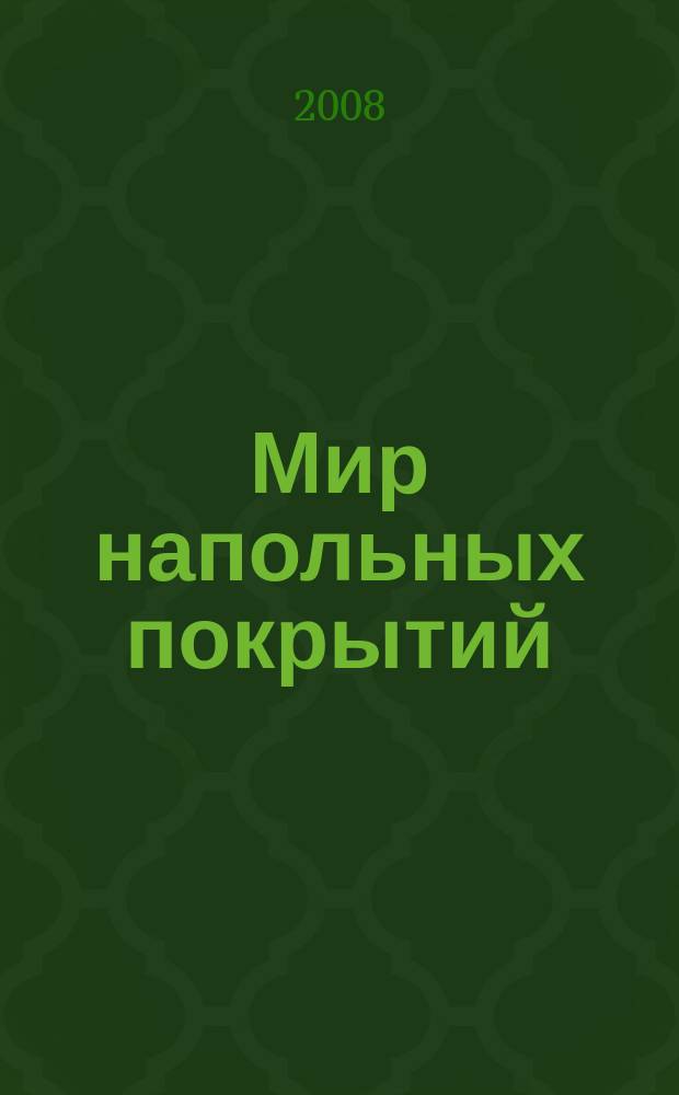 Мир напольных покрытий : технологии, рынок, дизайн специализированное издание о производстве, дистрибьюции, укладке и обслуживании напольных покрытий. Г. 3 2008, вып. 1