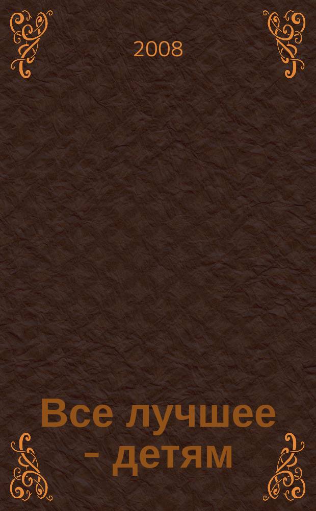 Все лучшее - детям : взрослым о маленьких. 2008, № 11