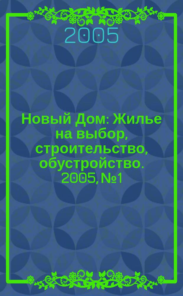 Новый Дом : Жилье на выбор, строительство, обустройство. 2005, № 1/2