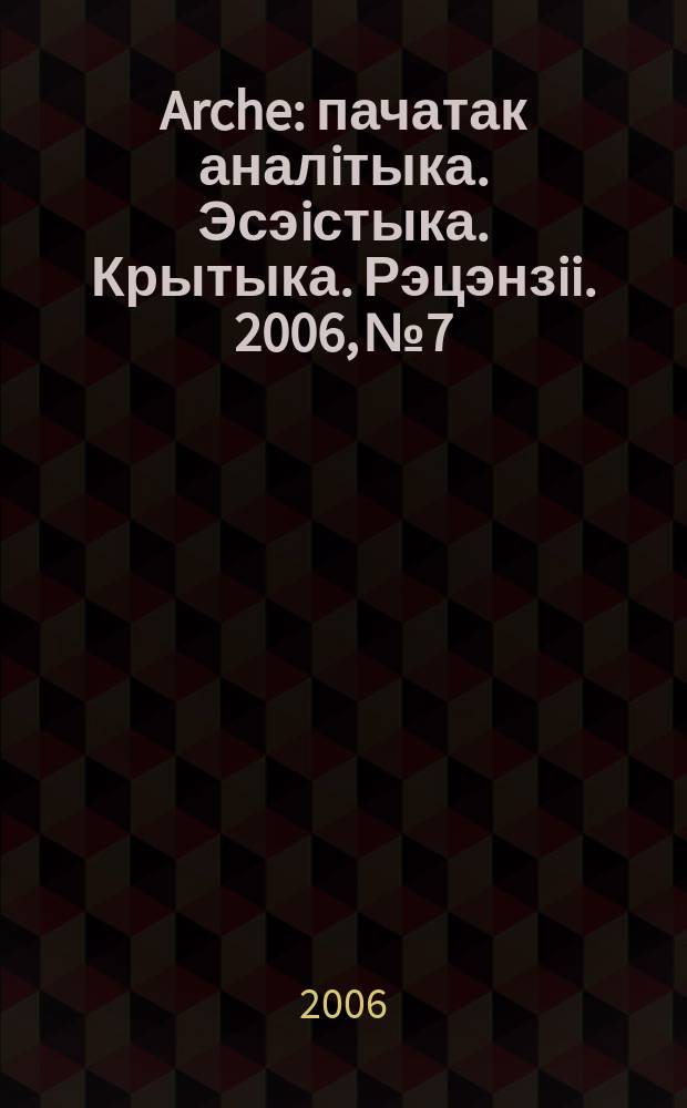 Arche : пачатак аналiтыка. Эсэiстыка. Крытыка. Рэцэнзii. 2006, № 7/8 (47/48)