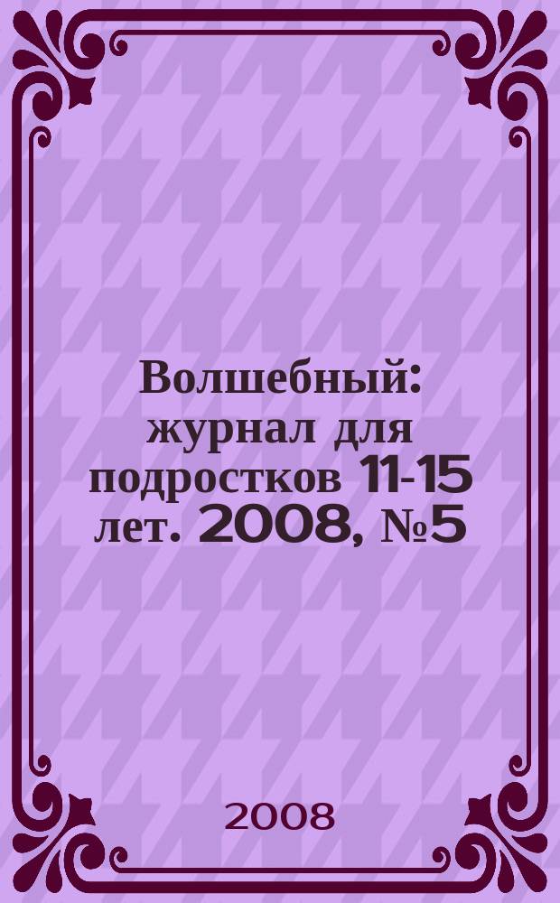 Волшебный : журнал для подростков 11-15 лет. 2008, № 5 (101)