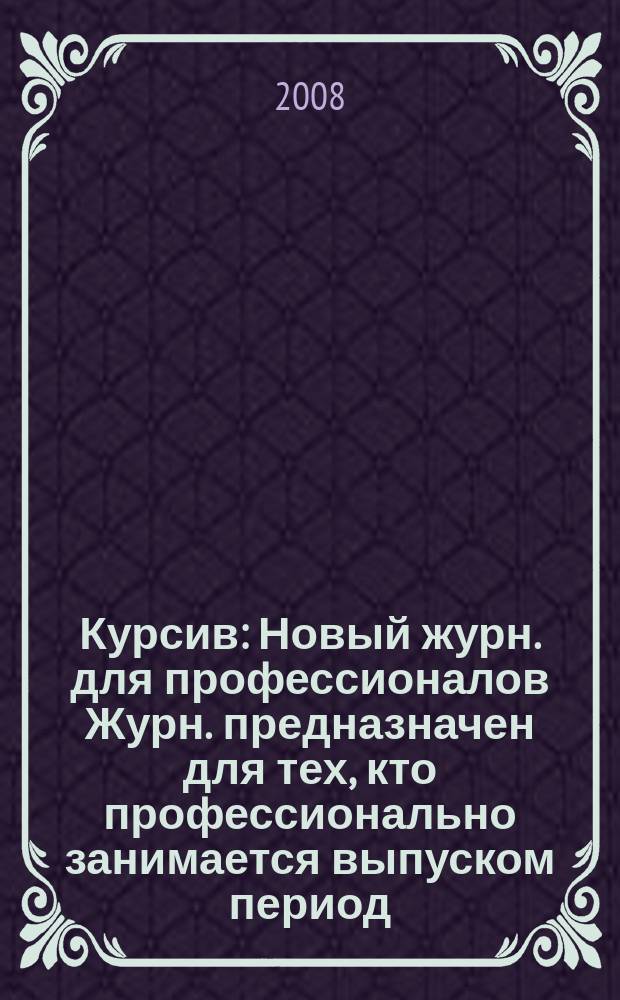 Курсив : Новый журн. для профессионалов Журн. предназначен для тех, кто профессионально занимается выпуском период. и кн. изд. и пр-вом любой полигр. продукции дизайнеров и специалистов в компьютер. технологиях. 2008, № 1 (69)