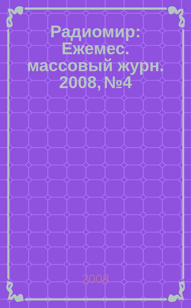 Радиомир : Ежемес. массовый журн. 2008, № 4