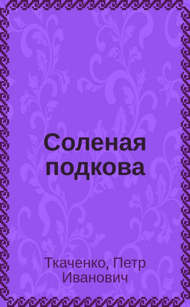 Соленая подкова : авторский литературно-публицистический альманах Петра Ткаченко