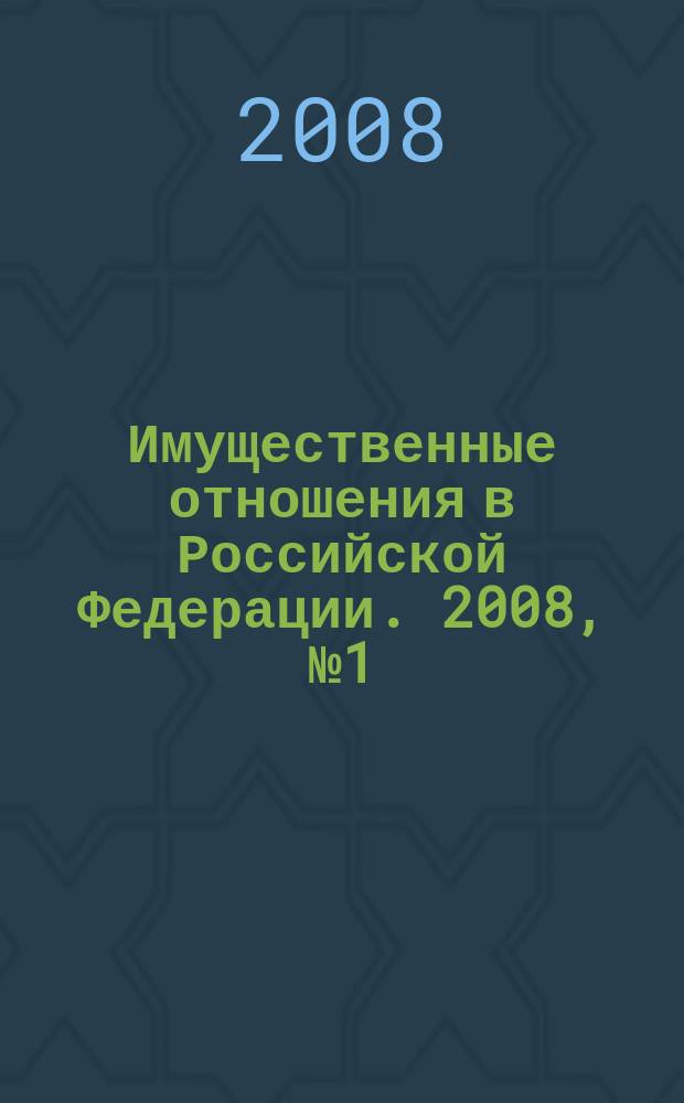 Имущественные отношения в Российской Федерации. 2008, № 1 (76)