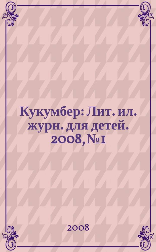 Кукумбер : Лит. ил. журн. для детей. 2008, № 1