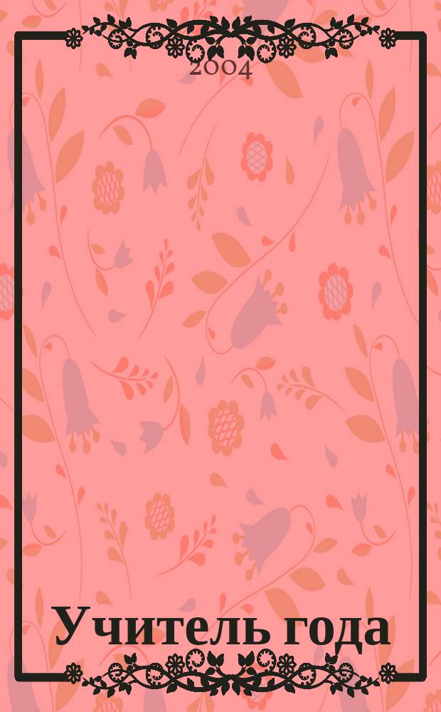 Учитель года: лучшее от лучших : Прил. к " Учител. газ.". 2004, № 3