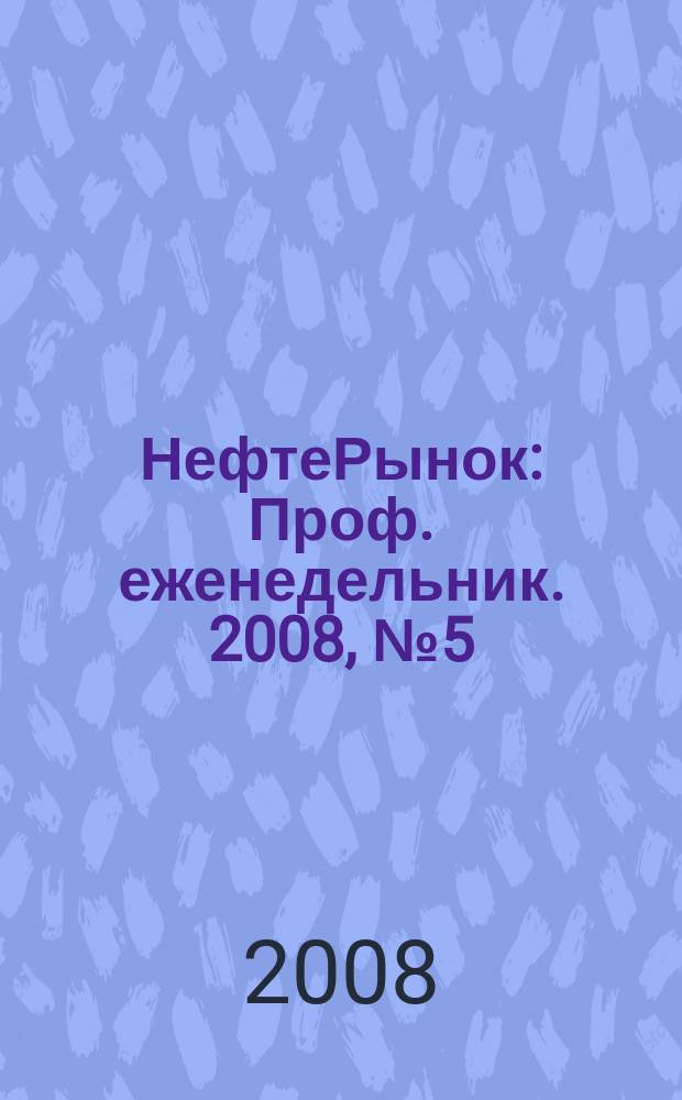 НефтеРынок : Проф. еженедельник. 2008, № 5 (528)