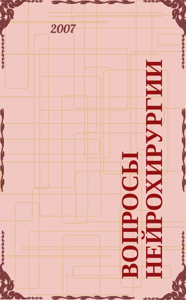 Вопросы нейрохирургии : Орган Всесоюз. нейрохирургич. совета при Центр. нейрохирургич. ин-те НКЗдрава СССР. 2007, 4