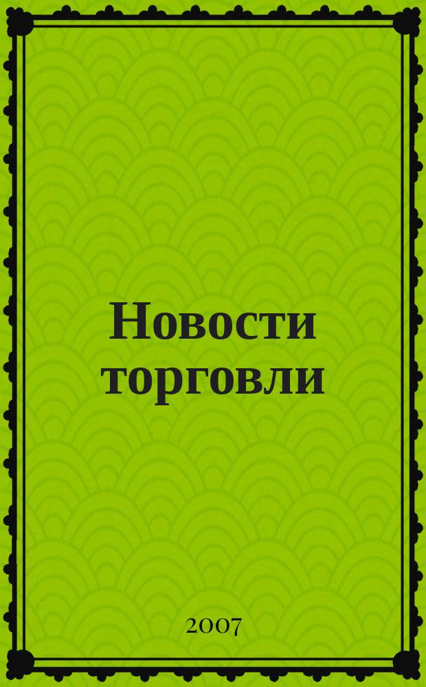 Новости торговли : информ.-аналит. журн. Министерства внешнеэкономич. связей, торговли и предпринимат. Республики Башкортостан. 2007, № 8