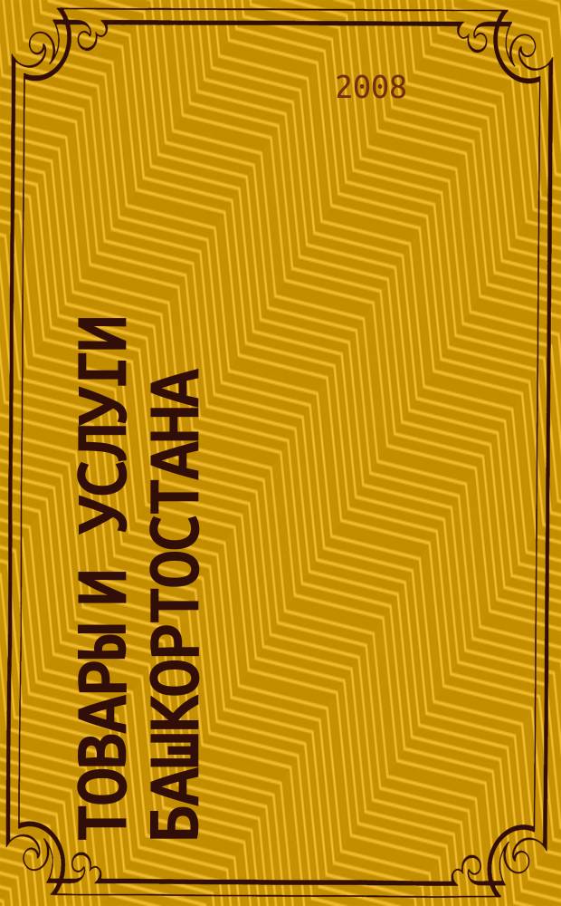 Товары и услуги Башкортостана : бизнес-справочник. 2008, № 6 (605)
