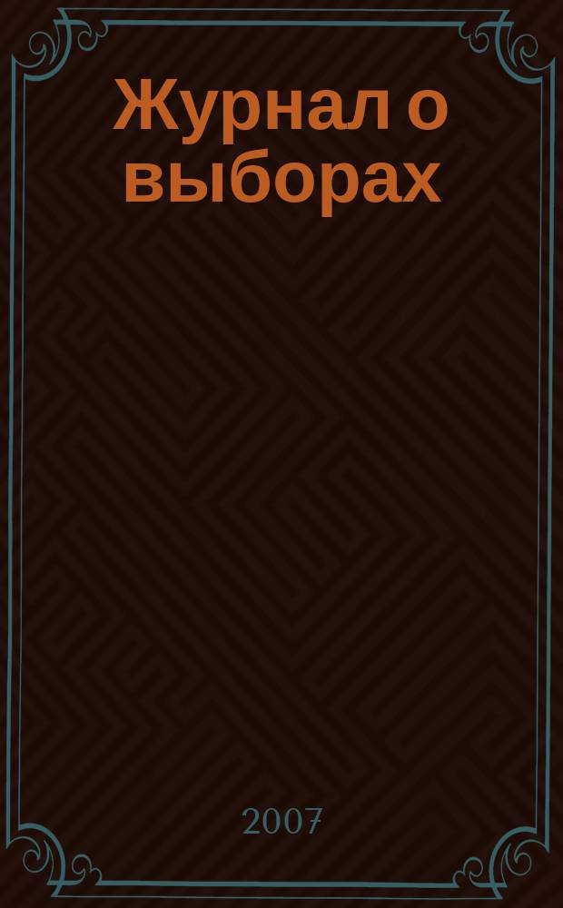 Журнал о выборах : Прил. к журн. "Вестн. Центр. избират. комис. Рос. Федерации". 2007, № 6