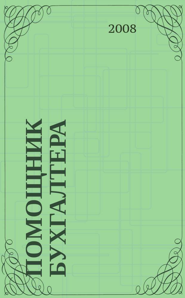 Помощник бухгалтера : Бухгалтерия. Упр. Финансы. Налоги Практ. журн. 2008, № 3 (135)