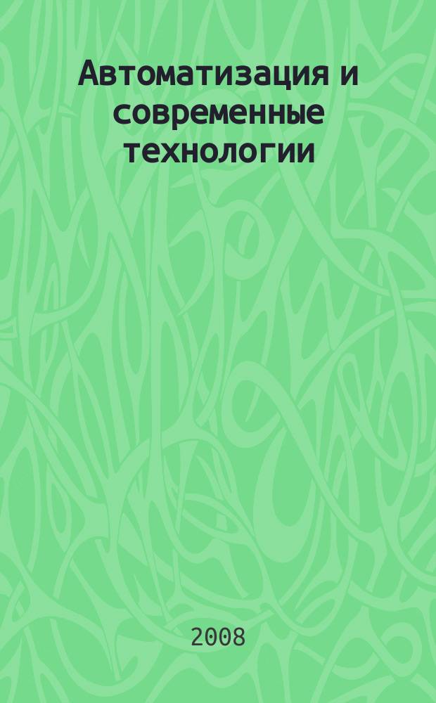 Автоматизация и современные технологии : Ежемес. межотрасл. науч.-техн. журн. Гос. ком. РСФСР по делам науки и высш. шк., Респ. исслед. науч.-консультатив. центра экспертизы при Госкомитете РСФСР по делам науки и высш. шк., Моск. гор. правл. Всесоюз. НТО радиотехники, электроники и связи им. А.С. Попова. 2008, № 1