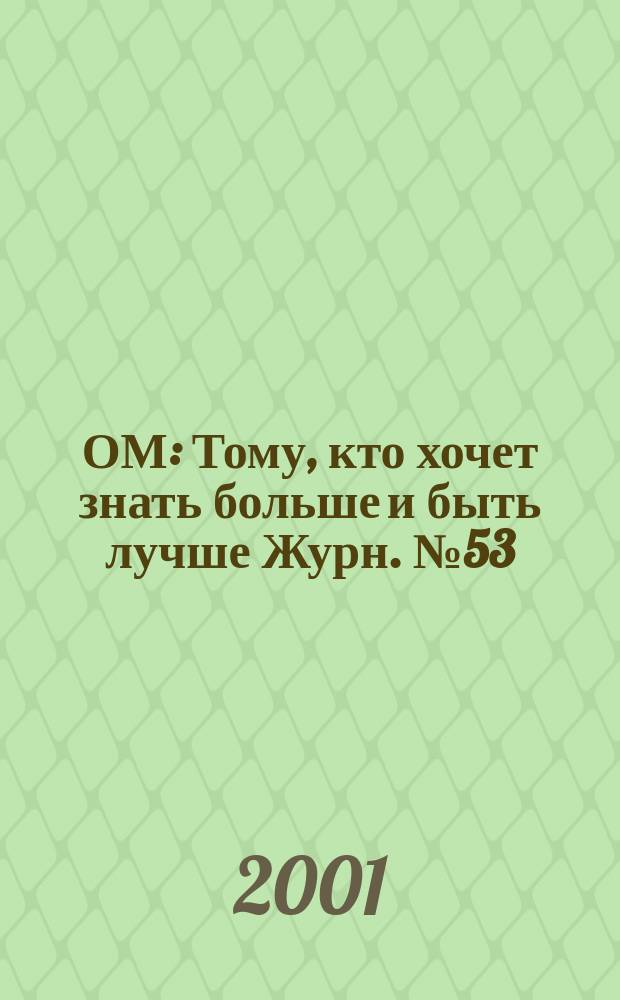 ОМ : Тому, кто хочет знать больше и быть лучше Журн. № 53