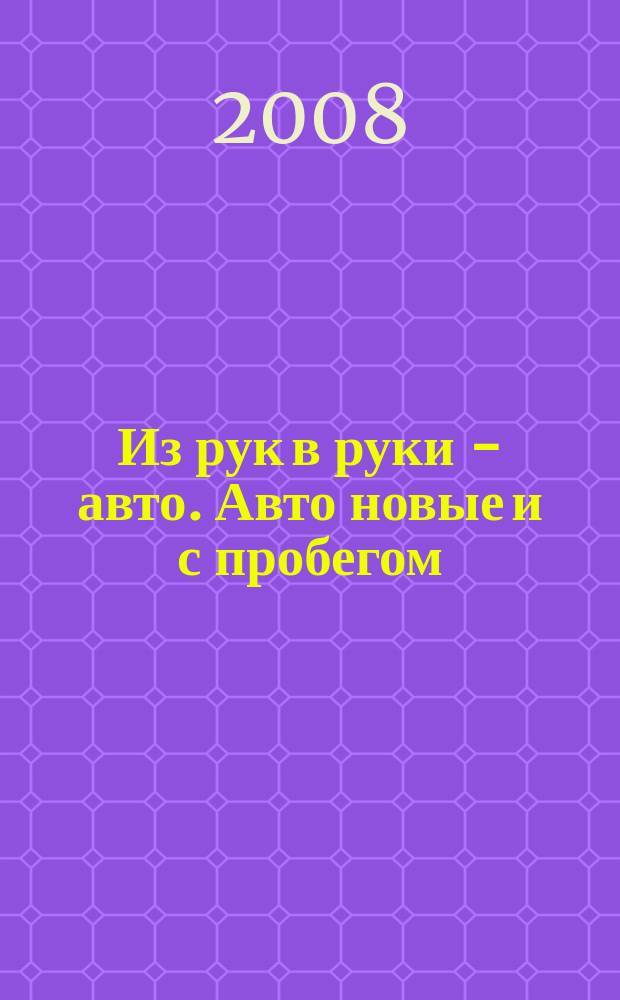 Из рук в руки - авто. Авто новые и с пробегом : еженедельник фотообъявлений. 2008, № 15 (576)