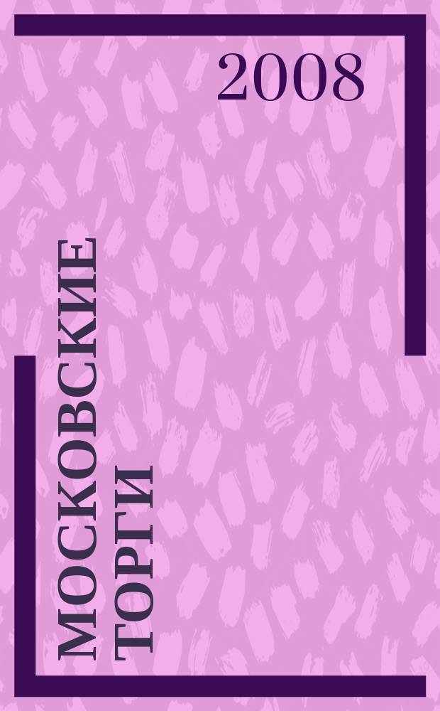 Московские торги : бюллетень оперативной информации официальное издание мэра и правительства Москвы. 2008, № 24/57 ч. 1 (ГЗ)