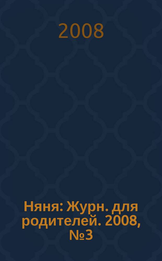 Няня : Журн. для родителей. 2008, № 3 (149)