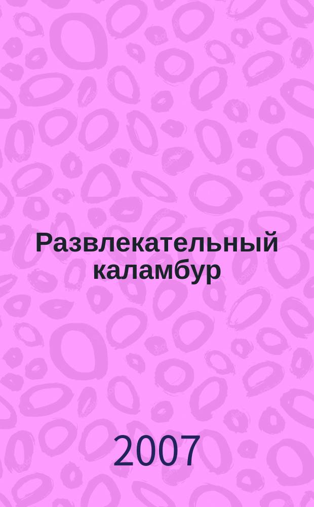 Развлекательный каламбур : журн. для веселых и прикольных. 2007, № 26 (176)