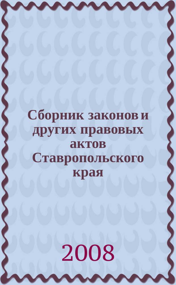 Сборник законов и других правовых актов Ставропольского края : Офиц. изд. администрации Ставроп. края. 2008, № 6 (250)