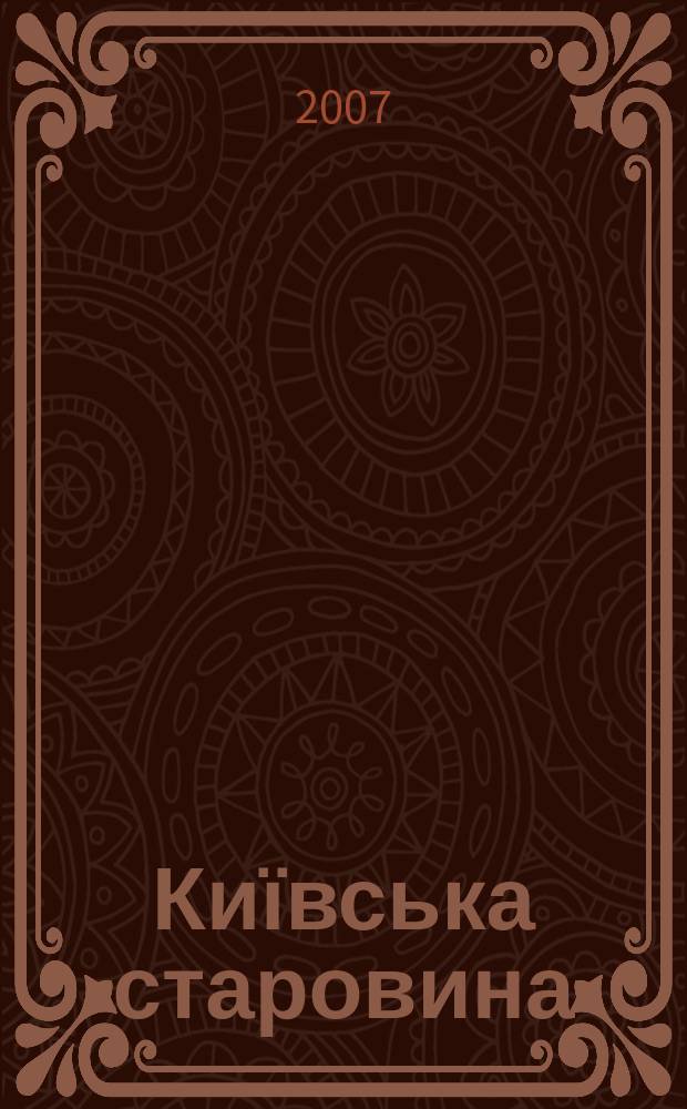 Київська старовина : Iст. наук.-попул. та лiт. журн. Вiд. Центру пам'яткознавства АН Украïни i Укр. т-ва охорони пам'яток iсторiï та культури. 2007, № 5 (377)